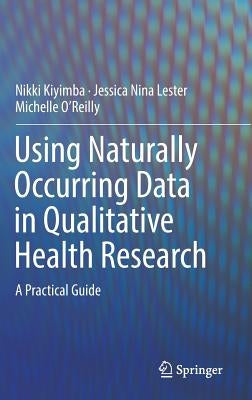 Using Naturally Occurring Data in Qualitative Health Research: A Practical Guide by Kiyimba, Nikki