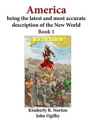 America Being the Latest and Most Accurate Description of the New World: Book 1 Paperback Createspace Independent Publishing Platform