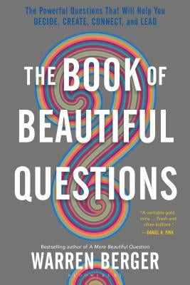 The Book of Beautiful Questions: The Powerful Questions That Will Help You Decide, Create, Connect, and Lead by Berger, Warren