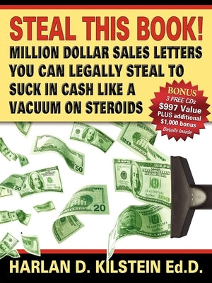 Steal This Book!: Million Dollar Sales Letters You Can Legally Steal to Suck in Cash Like a Vacuum on by Kilstein, Harlan