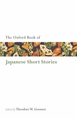 The Oxford Book of Japanese Short Stories by Goossen, Theodore W.