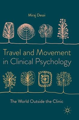 Travel and Movement in Clinical Psychology: The World Outside the Clinic by Desai, Miraj