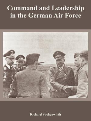 Command and Leadership in the German Air Force by Suchenwirth, Richard