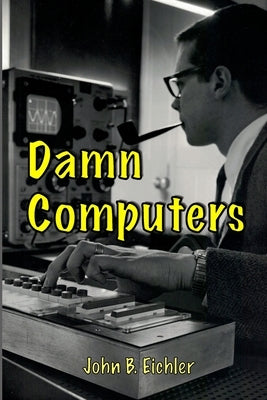 Damn Computers by Eichler, John B.