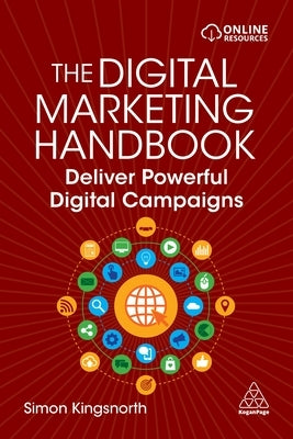 The Digital Marketing Handbook: Deliver Powerful Digital Campaigns by Kingsnorth, Simon