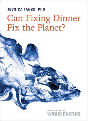 Can Fixing Dinner Fix the Planet? Johns Hopkins University Press