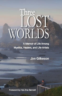 Three Lost Worlds: A Memoir of Life Among Mystics, Healers, and Life-Artists by Gilkeson, Jim