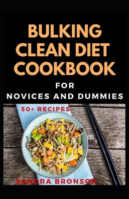 Bulking Clean Diet Cookbook For Novices And Dummies by Bronson, Sandra