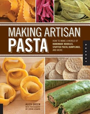 Making Artisan Pasta: How to Make a World of Handmade Noodles, Stuffed Pasta, Dumplings, and More Paperback Quarry Books