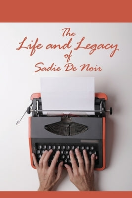 The Life and Legacy of Sadie De Noir Paperback Dorrance Publishing Co.