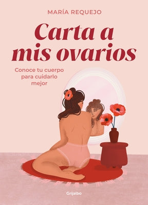 Carta a MIS Ovarios: Conoce Tu Cuerpo Para Cuidarlo Mejor / Letter to My Ovarie S. Know Your Body to Take Better Care of It by Requejo, María