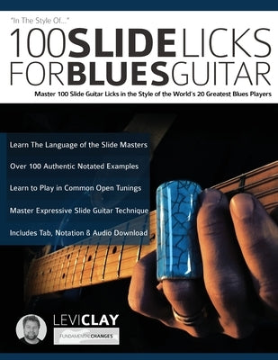100 Slide Licks For Blues Guitar: Master 100 Slide Guitar Licks in the Style of the World's 20 Greatest Blues Players by Clay, Levi