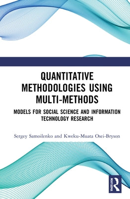 Quantitative Methodologies Using Multi-Methods: Models for Social Science and Information Technology Research by Samoilenko, Sergey