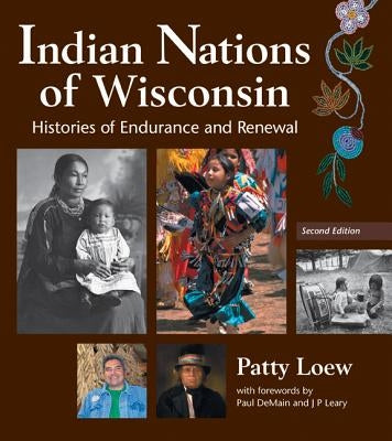 Indian Nations of Wisconsin: Histories of Endurance and Renewal by Loew, Patty