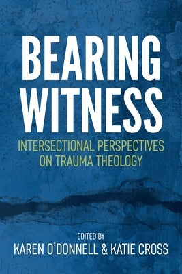 Bearing Witness: Intersectional Perspectives on Trauma Theology by O'Donnell, Karen