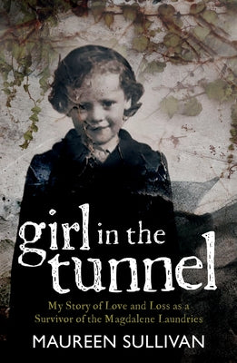 Girl in the Tunnel: My Story of Love and Loss as a Survivor of the Magdalene Laundries by Sullivan, Maureen