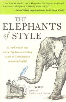 The Elephants of Style: A Trunkload of Tips on the Big Issues and Gray Areas of Contemporary American English by Walsh, Bill