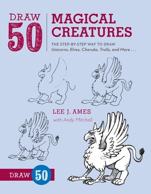 Draw 50 Magical Creatures: The Step-By-Step Way to Draw Unicorns, Elves, Cherubs, Trolls, and Many More by Ames, Lee J.