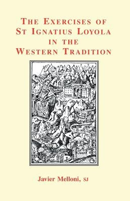 The Exercises of St Ignatius Loyola in the Western Tradition by Melloni, Javier