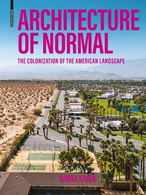 Architecture of Normal: The Colonization of the American Landscape by Kaven, Daniel