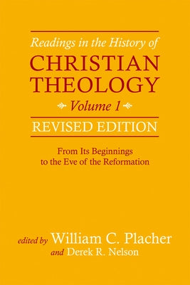 Readings in the History of Christian Theology, Volume 1, Revised Edition: From Its Beginnings to the Eve of the Reformation Westminster John Knox Press