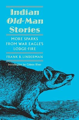 Indian Old-Man Stories: More Sparks from War Eagle's Lodge-Fire (the Authorized Edition) by Linderman, Frank Bird