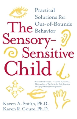 The Sensory-Sensitive Child: Practical Solutions for Out-Of-Bounds Behavior by Smith, Karen A.