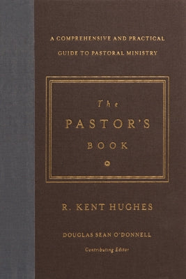 The Pastor's Book: A Comprehensive and Practical Guide to Pastoral Ministry by Hughes, R. Kent