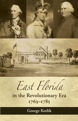 East Florida in the Revolutionary Era, 1763-1785 by Kotlik, George