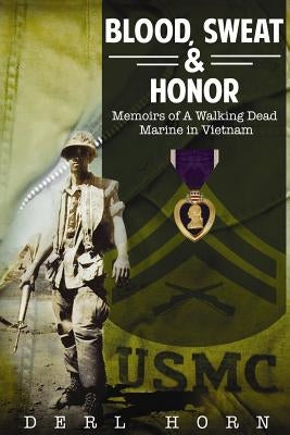 Blood, Sweat and Honor: Memoirs of a "Walking Dead Marine" in Vietnam by Horn, Derl