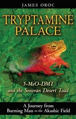 Tryptamine Palace: 5-Meo-Dmt and the Sonoran Desert Toad by Oroc, James