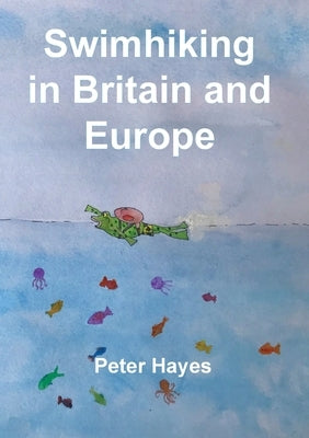 Swimhiking in Britain and Europe by Hayes, Peter