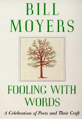 Fooling with Words: A Celebration of Poets and Their Craft by Moyers, Bill