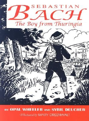 Sebastian Bach: The Boy from Thuringia by Wheeler, Opal