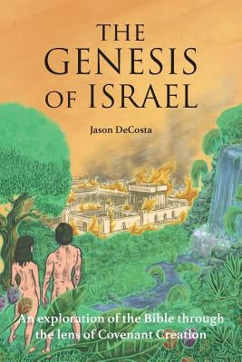 The Genesis of Israel: An Exploration of the Bible through the lens of Covenant Creation Paperback Createspace Independent Publishing Platform