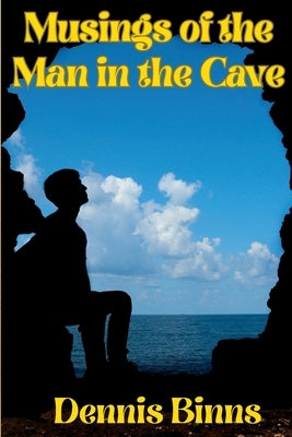 Musings of the Man in the Cave by Binns, Dennis