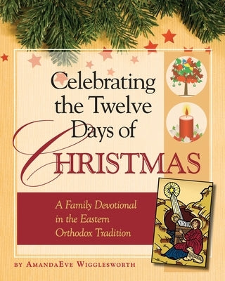 Celebrating the Twelve Days of Christmas: A Family Devotional in the Eastern Orthodox Tradition Ancient Faith Publishing