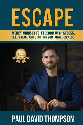 Escape: Money Mindset To Freedom With Stocks, Real Estate And Starting Your Own Business by Thompson, Paul David