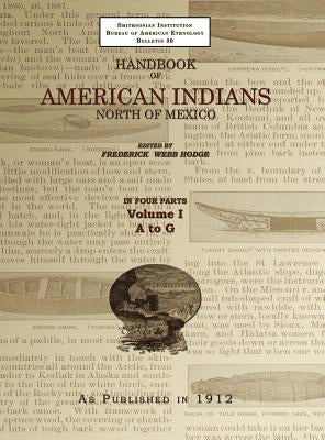 Handbook of American Indians Volume 1: North of Mexico by Hodge, Frederick Webb