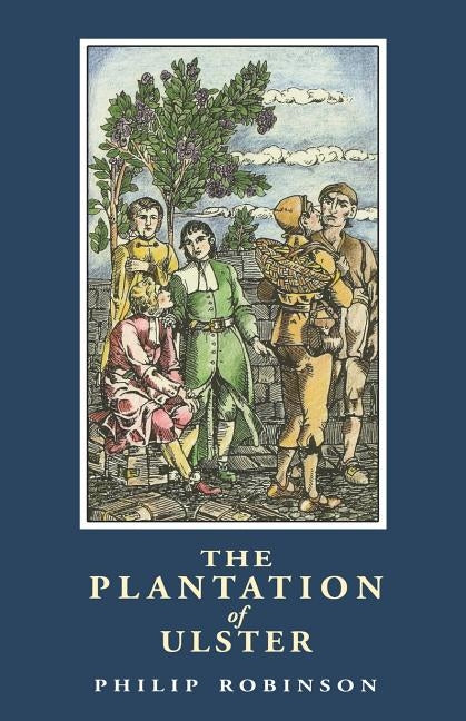The Plantation of Ulster by Robinson, Philip