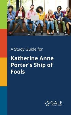 A Study Guide for Katherine Anne Porter's Ship of Fools by Gale, Cengage Learning