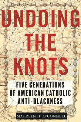 Undoing the Knots: Five Generations of American Catholic Anti-Blackness Paperback Beacon Press