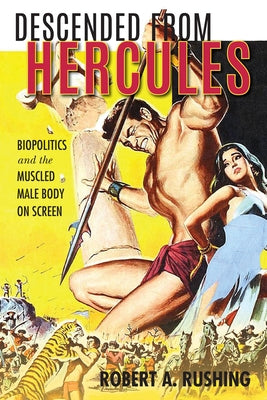 Descended from Hercules: Biopolitics and the Muscled Male Body on Screen Paperback Indiana University Press