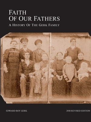 Faith of Our Fathers: A History of the Gerk Family (2018 Revised Edition) by Gerk, Edward