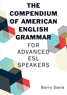 The Compendium of American English Grammar: For Advanced ESL Speakers by Davis, Barry