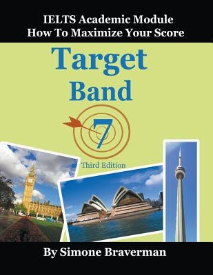 Target Band 7: IELTS Academic Module - How to Maximize Your Score (Third Edition) Paperback Simone Braverman