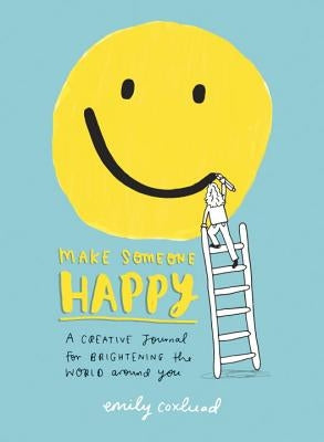 Make Someone Happy: A Creative Journal for Brightening the World Around You by Coxhead, Emily