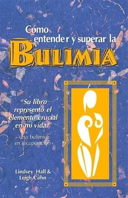 Como Entender Y Superar La Bulimia: Bulimia: A Guide to Recovery, Spanish-Language Edition = Bulimia by Hall, Lindsey