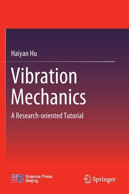 Vibration Mechanics: A Research-Oriented Tutorial by Hu, Haiyan