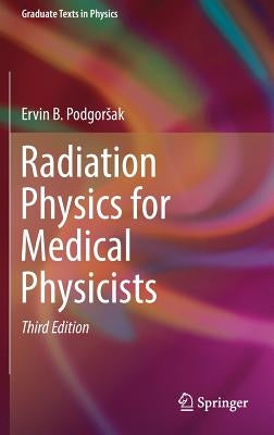 Radiation Physics for Medical Physicists by Podgorsak, Ervin B.